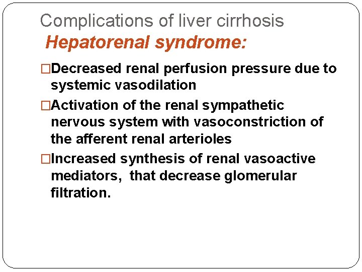 Complications of liver cirrhosis Hepatorenal syndrome: �Decreased renal perfusion pressure due to systemic vasodilation