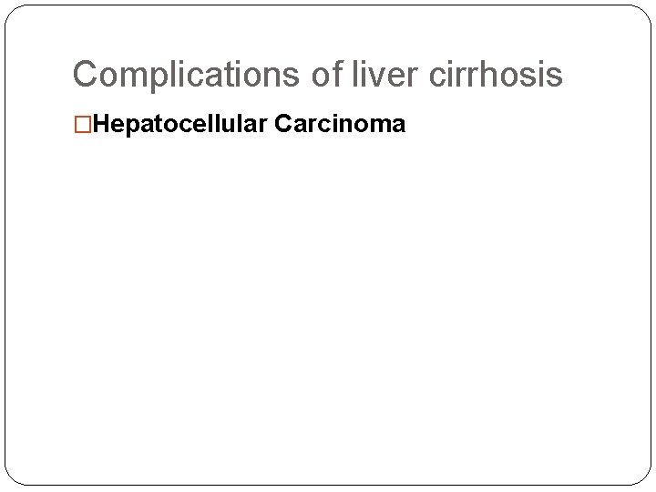 Complications of liver cirrhosis �Hepatocellular Carcinoma 