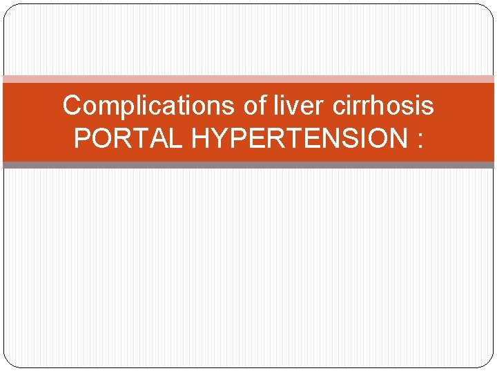 Complications of liver cirrhosis PORTAL HYPERTENSION : 