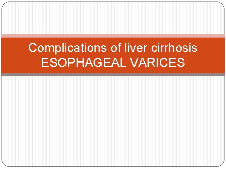 Complications of liver cirrhosis ESOPHAGEAL VARICES 