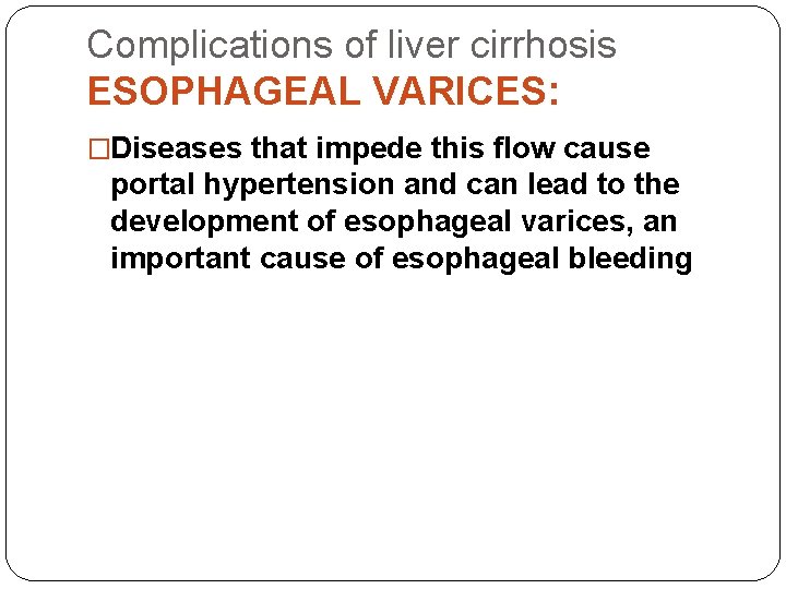 Complications of liver cirrhosis ESOPHAGEAL VARICES: �Diseases that impede this flow cause portal hypertension
