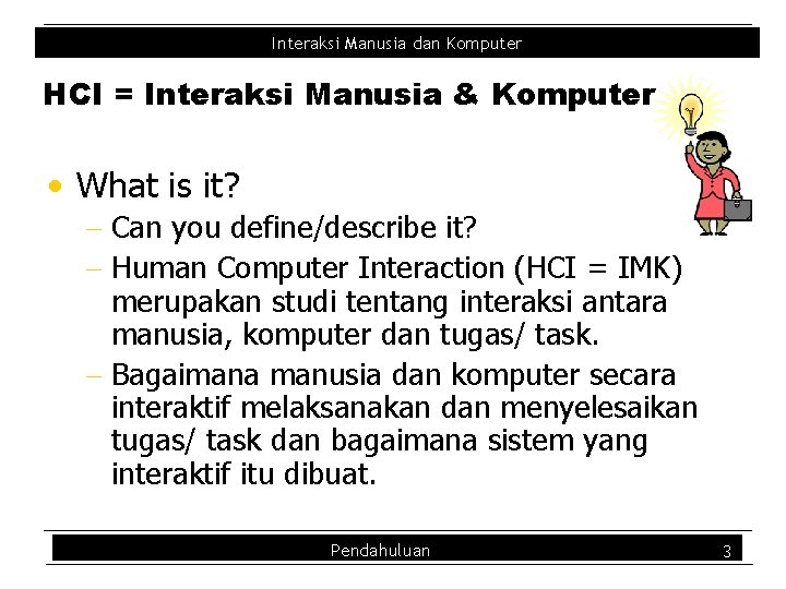 Interaksi Manusia dan Komputer HCI = Interaksi Manusia & Komputer • What is it?