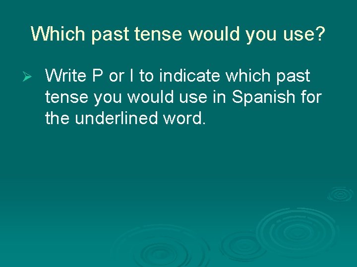 Which past tense would you use? Ø Write P or I to indicate which