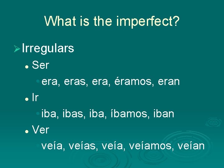 What is the imperfect? Ø Irregulars Ser • era, eras, era, éramos, eran l