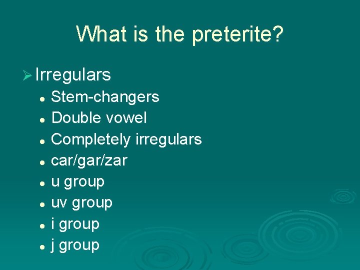 What is the preterite? Ø Irregulars Stem-changers l Double vowel l Completely irregulars l