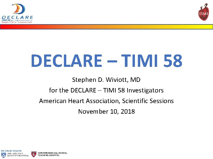 DECLARE – TIMI 58 Stephen D. Wiviott, MD for the DECLARE – TIMI 58