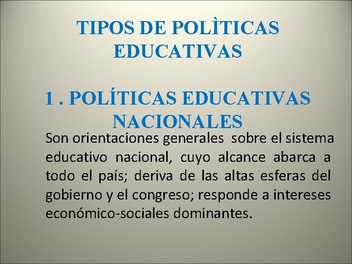 TIPOS DE POLÌTICAS EDUCATIVAS 1. POLÍTICAS EDUCATIVAS NACIONALES Son orientaciones generales sobre el sistema