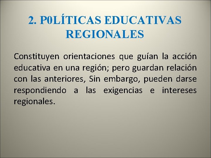 2. P 0 LÍTICAS EDUCATIVAS REGIONALES Constituyen orientaciones que guían la acción educativa en