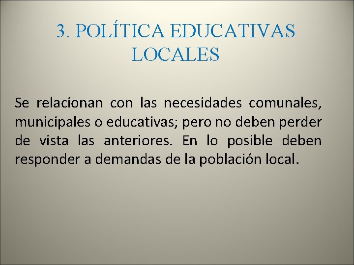 3. POLÍTICA EDUCATIVAS LOCALES Se relacionan con las necesidades comunales, municipales o educativas; pero