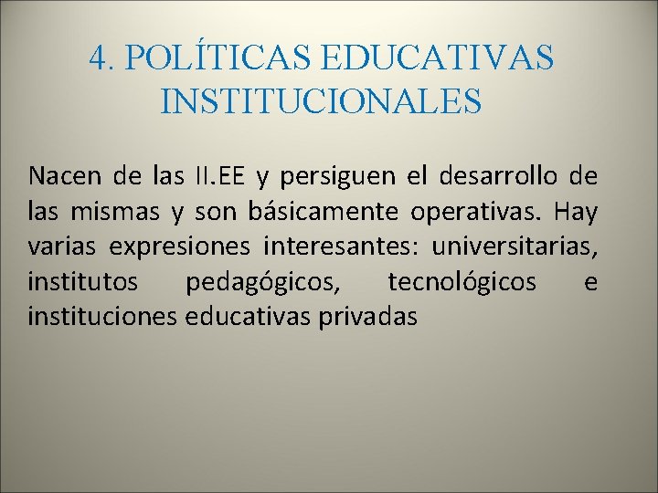 4. POLÍTICAS EDUCATIVAS INSTITUCIONALES Nacen de las II. EE y persiguen el desarrollo de