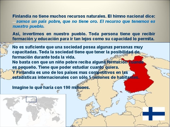 Finlandia no tiene muchos recursos naturales. El himno nacional dice: . . . somos