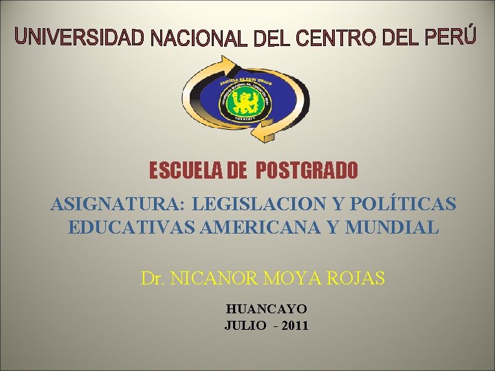 ESCUELA DE POSTGRADO ASIGNATURA: LEGISLACION Y POLÍTICAS EDUCATIVAS AMERICANA Y MUNDIAL Dr. NICANOR MOYA