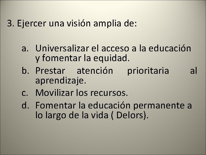 3. Ejercer una visión amplia de: a. Universalizar el acceso a la educación y