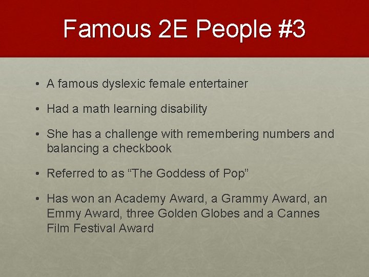 Famous 2 E People #3 • A famous dyslexic female entertainer • Had a