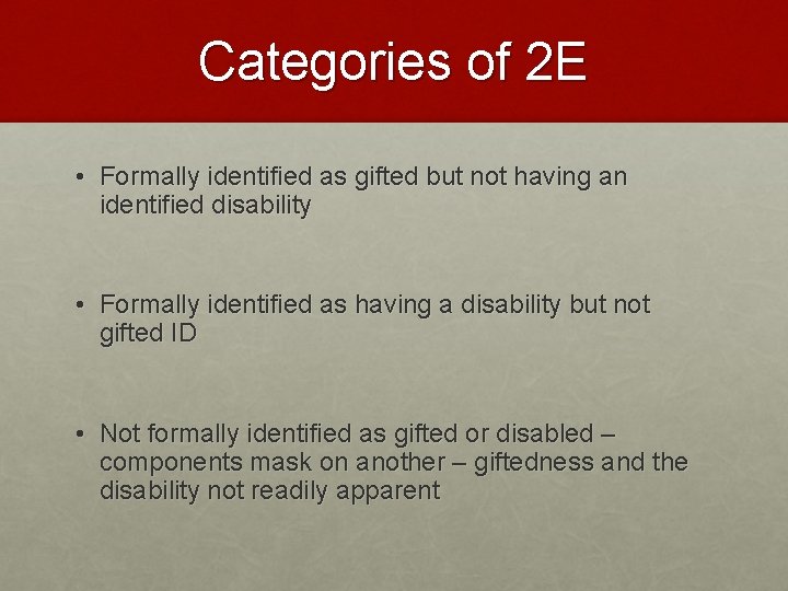 Categories of 2 E • Formally identified as gifted but not having an identified