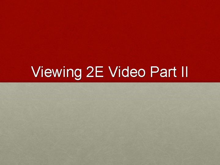 Viewing 2 E Video Part II 