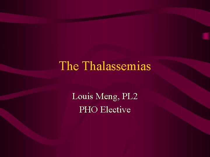 The Thalassemias Louis Meng, PL 2 PHO Elective 
