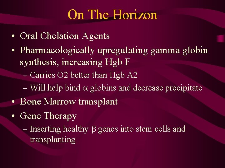 On The Horizon • Oral Chelation Agents • Pharmacologically upregulating gamma globin synthesis, increasing