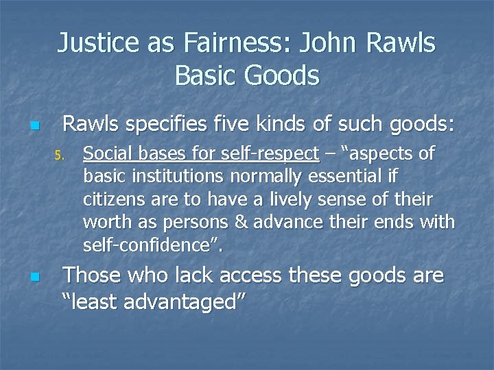 Justice as Fairness: John Rawls Basic Goods n Rawls specifies five kinds of such