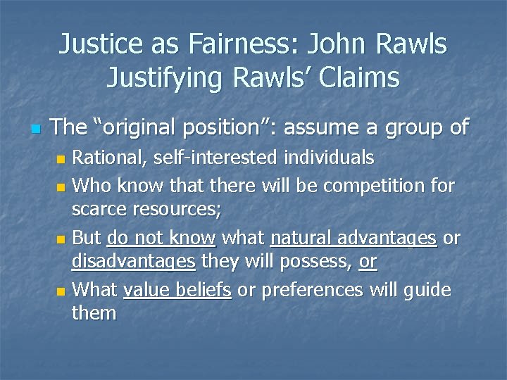 Justice as Fairness: John Rawls Justifying Rawls’ Claims n The “original position”: assume a