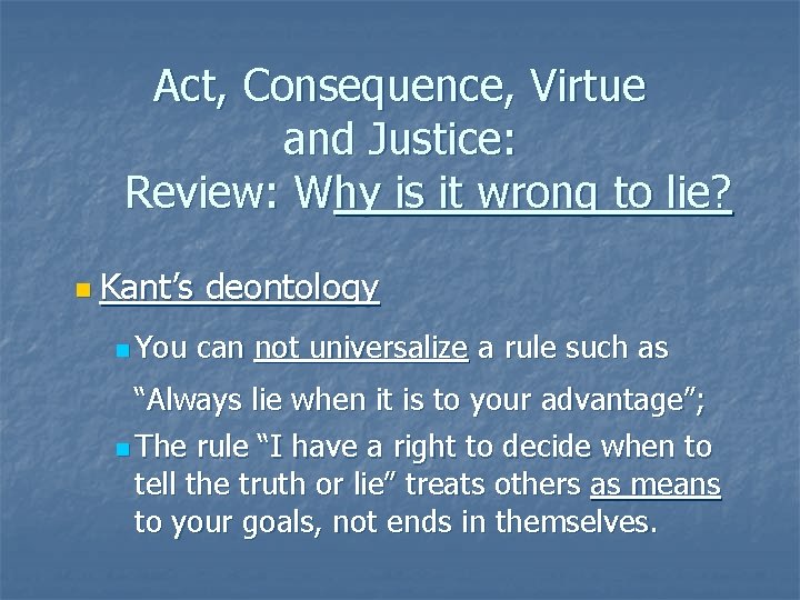 Act, Consequence, Virtue and Justice: Review: Why is it wrong to lie? n Kant’s