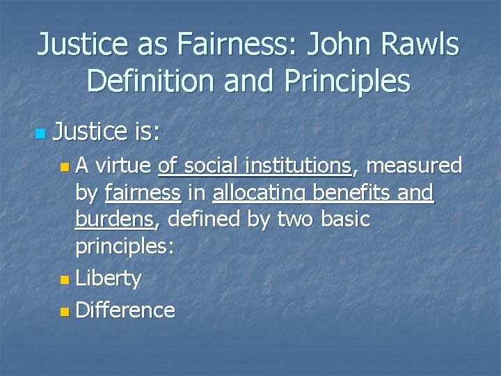 Justice as Fairness: John Rawls Definition and Principles n Justice is: n. A virtue