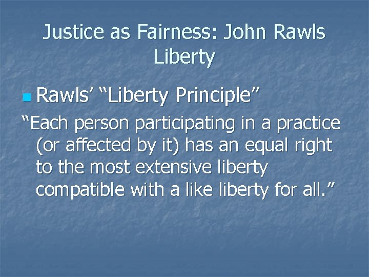 Justice as Fairness: John Rawls Liberty n Rawls’ “Liberty Principle” “Each person participating in