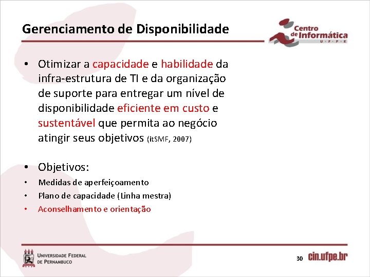 Gerenciamento de Disponibilidade • Otimizar a capacidade e habilidade da infra-estrutura de TI e