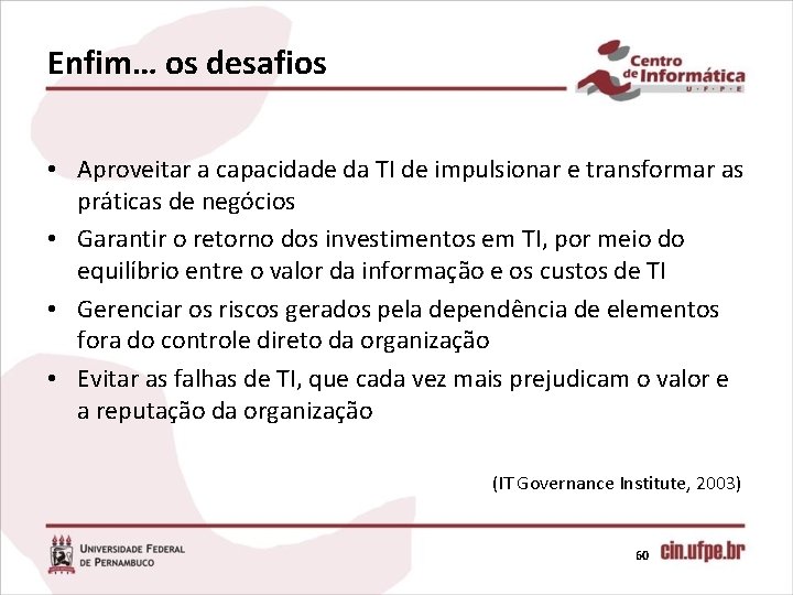 Enfim… os desafios • Aproveitar a capacidade da TI de impulsionar e transformar as