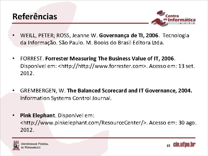 Referências • WEILL, PETER; ROSS, Jeanne W. Governança de TI, 2006. Tecnologia da Informação.