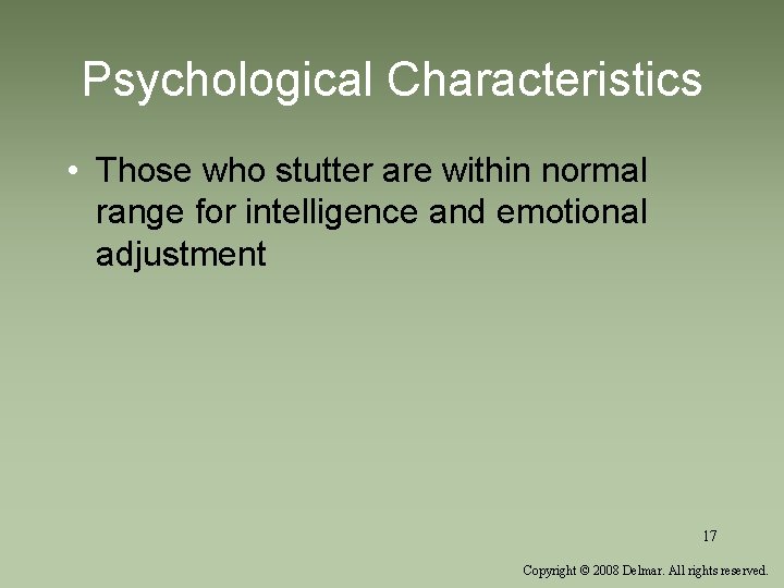 Psychological Characteristics • Those who stutter are within normal range for intelligence and emotional