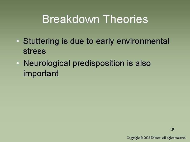 Breakdown Theories • Stuttering is due to early environmental stress • Neurological predisposition is