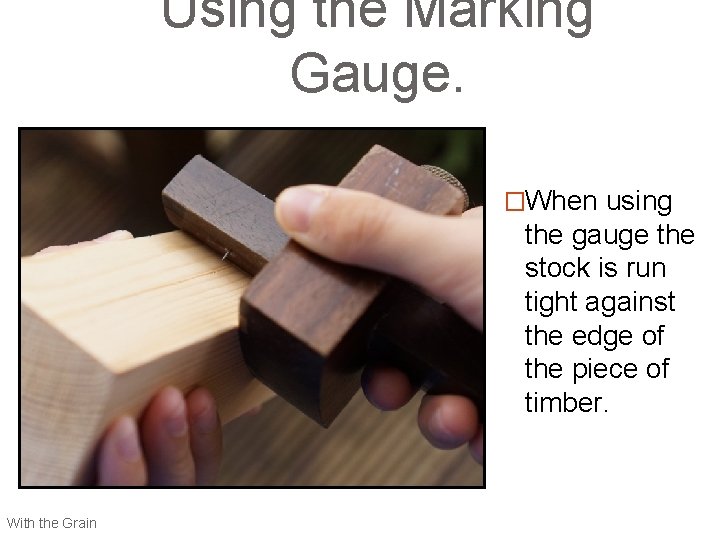 Using the Marking Gauge. �When using the gauge the stock is run tight against