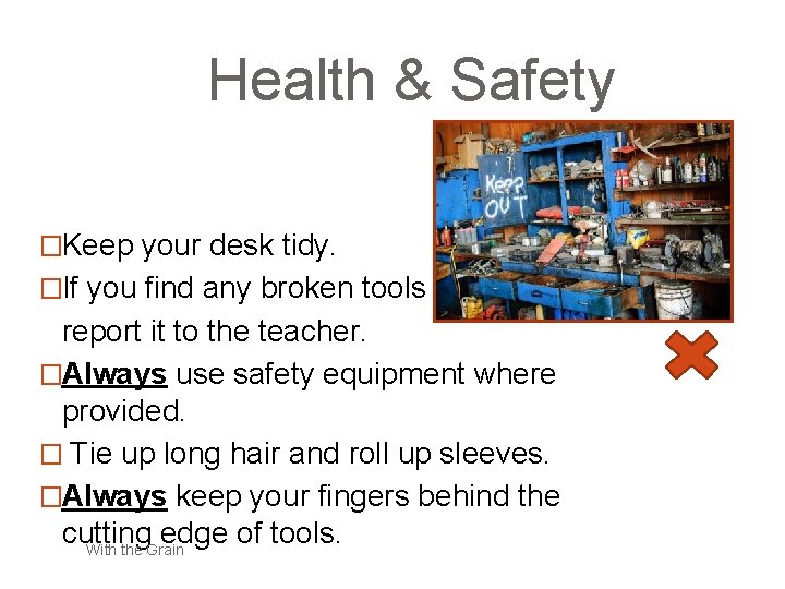 Health & Safety �Keep your desk tidy. �If you find any broken tools report