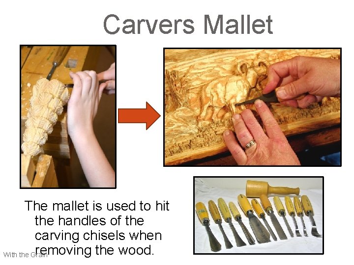 Carvers Mallet The mallet is used to hit the handles of the carving chisels