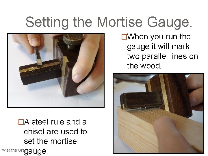 Setting the Mortise Gauge. �When you run the gauge it will mark two parallel