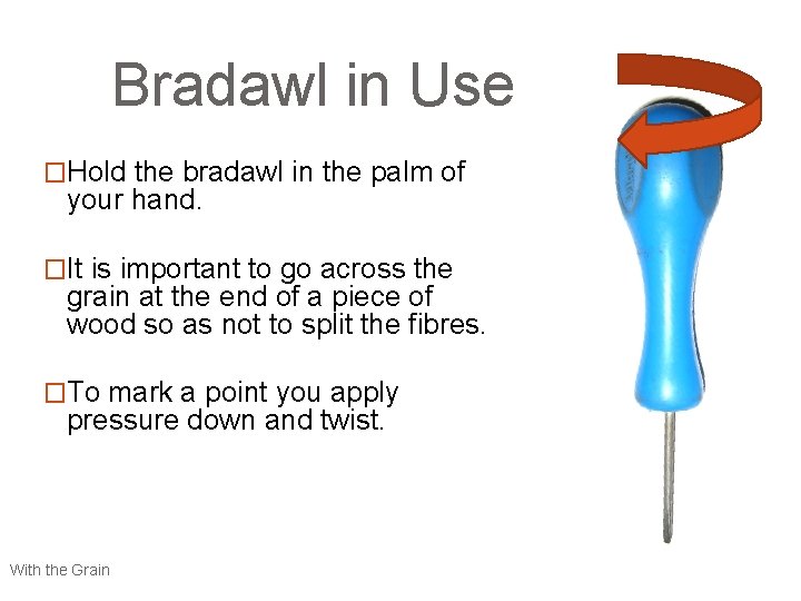 Bradawl in Use �Hold the bradawl in the palm of your hand. �It is