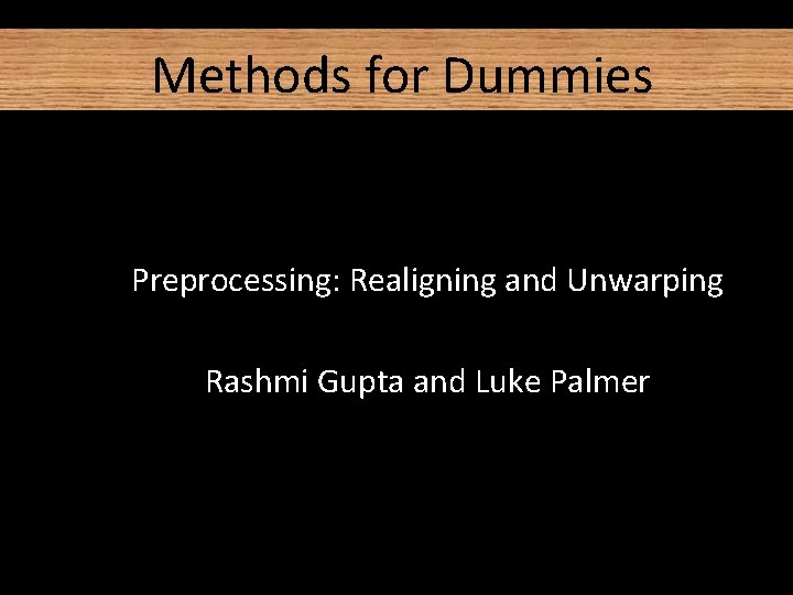 Realigning Method Methods for Dummies Preprocessing Realigning and Unwarping Rashmi