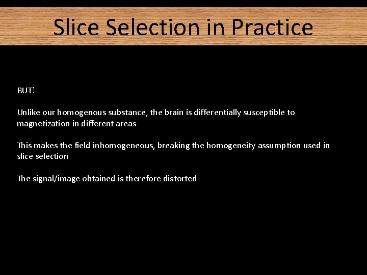 Slice Selection in Practice BUT! Unlike our homogenous substance, the brain is differentially susceptible Slice Selection in Practice BUT! Unlike our homogenous substance, the brain is differentially susceptible