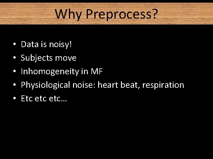 Why Preprocess? • • • Data is noisy! Subjects move Inhomogeneity in MF Physiological Why Preprocess? • • • Data is noisy! Subjects move Inhomogeneity in MF Physiological