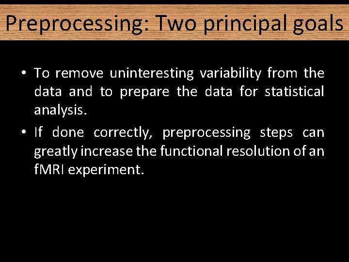 Preprocessing: Two principal goals • To remove uninteresting variability from the data and to Preprocessing: Two principal goals • To remove uninteresting variability from the data and to