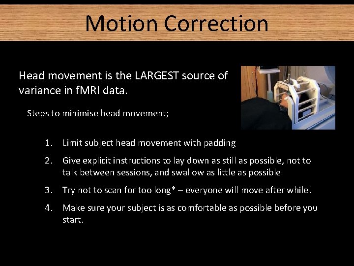 Motion Correction Head movement is the LARGEST source of variance in f. MRI data. Motion Correction Head movement is the LARGEST source of variance in f. MRI data.
