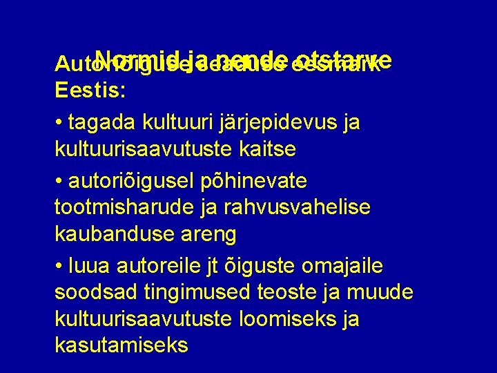 Normid jaseaduse nende eesmärk otstarve Autoriõiguse Eestis: • tagada kultuuri järjepidevus ja kultuurisaavutuste kaitse