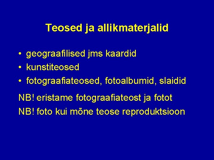 Teosed ja allikmaterjalid • geograafilised jms kaardid • kunstiteosed • fotograafiateosed, fotoalbumid, slaidid NB!