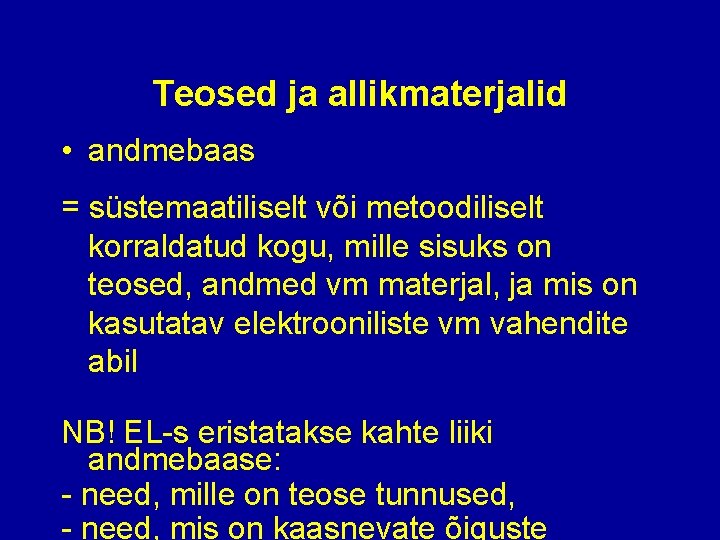 Teosed ja allikmaterjalid • andmebaas = süstemaatiliselt või metoodiliselt korraldatud kogu, mille sisuks on