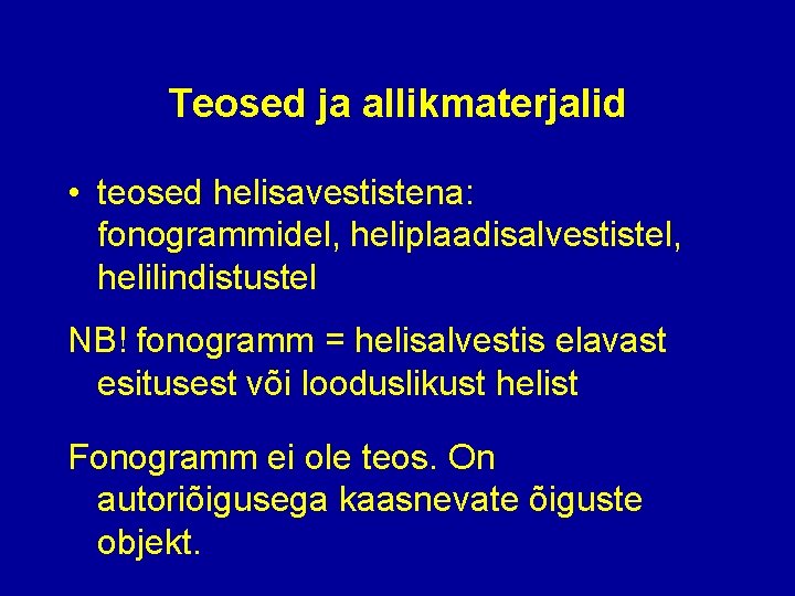 Teosed ja allikmaterjalid • teosed helisavestistena: fonogrammidel, heliplaadisalvestistel, helilindistustel NB! fonogramm = helisalvestis elavast