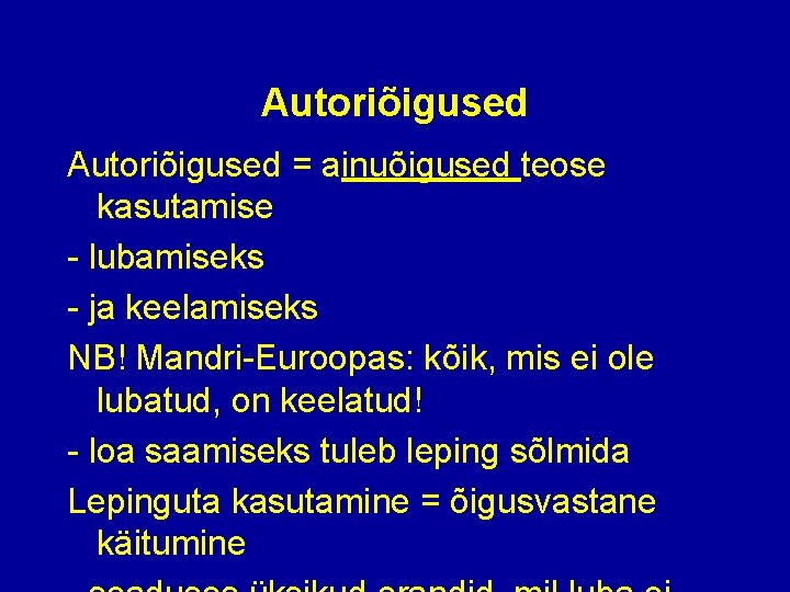 Autoriõigused = ainuõigused teose kasutamise - lubamiseks - ja keelamiseks NB! Mandri-Euroopas: kõik, mis Autoriõigused = ainuõigused teose kasutamise - lubamiseks - ja keelamiseks NB! Mandri-Euroopas: kõik, mis