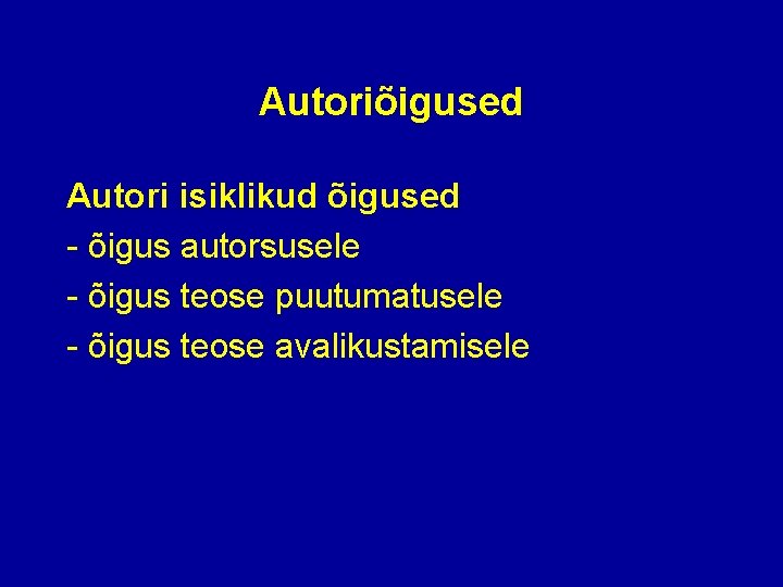 Autoriõigused Autori isiklikud õigused - õigus autorsusele - õigus teose puutumatusele - õigus teose