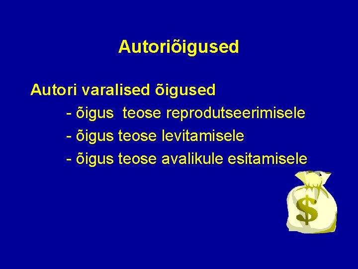 Autoriõigused Autori varalised õigused - õigus teose reprodutseerimisele - õigus teose levitamisele - õigus