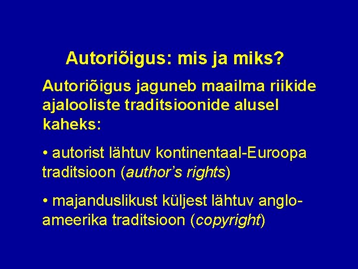 Autoriõigus: mis ja miks? Autoriõigus jaguneb maailma riikide ajalooliste traditsioonide alusel kaheks: • autorist